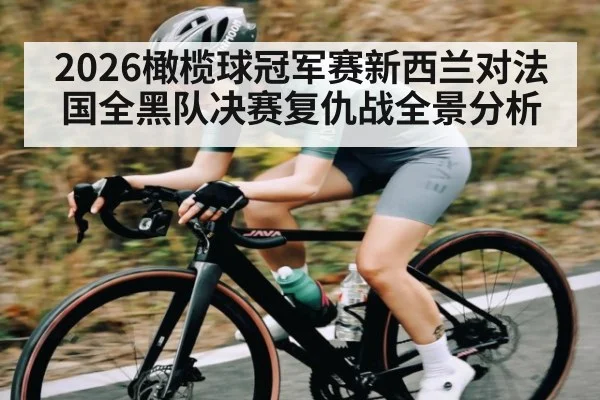 2026橄榄球冠军赛新西兰对法国全黑队决赛复仇战全景分析 | kaiyun sports
